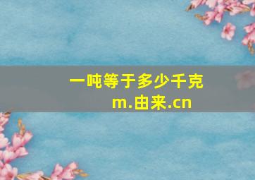 一吨等于多少千克 m.由来.cn